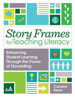 Story Frames for Teaching Literacy: Enhancing Student Learning Through the Power of Storytelling by Dean, Carolee