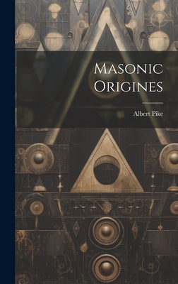 Masonic Origines by Pike, Albert
