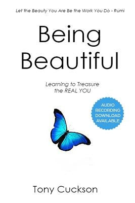 Being Beautiful: Learning to Treasure the REAL YOU by Cuckson, Tony