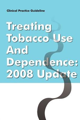 Clinical Practice Guideline: Treating Tobacco Use and Dependence - 2008 Update by Tobacco Use and Dependence Panel