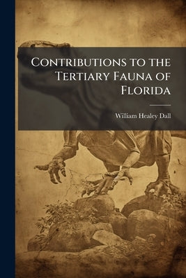 Contributions to the Tertiary Fauna of Florida by Dall, William Healey