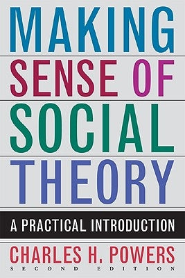 Making Sense of Social Theory, Second Edition by Powers, Charles H.