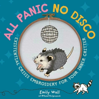 All Panic No Disco: Existential Crisis Embroidery for Your Inner Critter by Wall, Emily