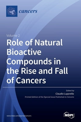Role of Natural Bioactive Compounds in the Rise and Fall of Cancers: Volume 2 by Luparello, Claudio