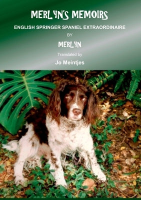 Merlyn's Memoirs: English Springer Spaniel Extraordinaire by Merlyn