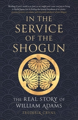 In the Service of the Shogun: The Real Story of William Adams by Cryns, Frederik