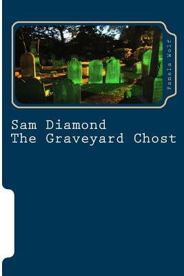 Sam Diamond The Graveyard Chost: The Graveyard Chost by Wolf, Pamela