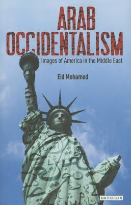 Arab Occidentalism: Images of America in the Middle East by Mohamed, Eid