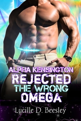 Alpha Kensington Rejected The Wrong Omega: Werewolf Paranormal Romance Fantasy by Beesley, Lucille D.