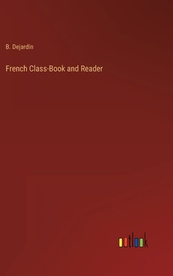 French Class-Book and Reader by Dejardin, B.