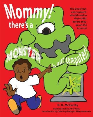 Mommy! There's a Monster in our Computer: The book every parent should read to their child before they go on the Internet by McCarthy, N. K.