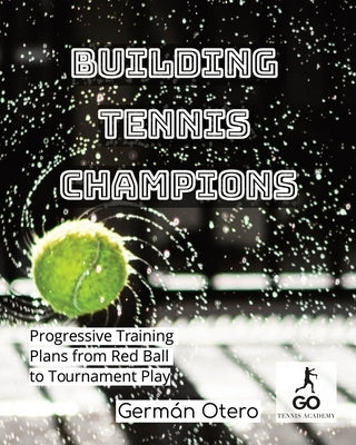 Building Tennis Champions: Progressive Training Plans from Red Ball to Tournament Play by LLC, Go Tennis Academy