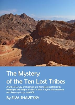 The Mystery of the Ten Lost Tribes: A Critical Survey of Historical and Archaeological Records Relating to the People of Israel in Exile in Syria, Mes by Shavitsky, Ziva