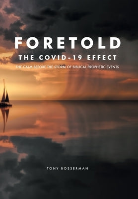 Foretold: The CALM before the STORM of Biblical Prophetic Events by Bosserman, Tony