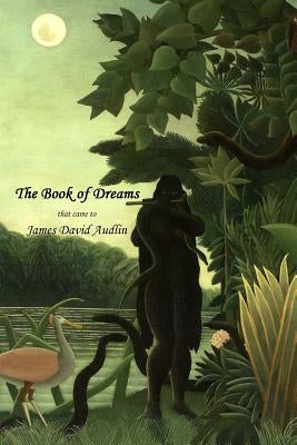 The Book of Dreams -- that came to James David Audlin by Audlin, James David