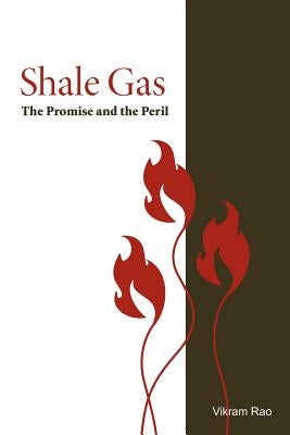 Shale Gas: The Promise and the Peril by Rao, Vikram