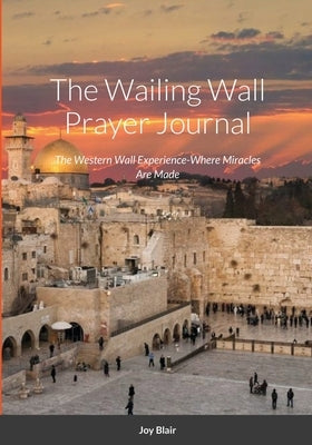 Western Wall Prayer Journal: Where Miracles Happen by Blair, Joy