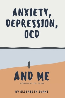 Anxiety, Depression, OCD and Me by Evans, Elizabeth