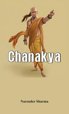 Chanakya - A Biography by Sharma, Narender