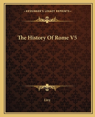 The History Of Rome V5 by Livy