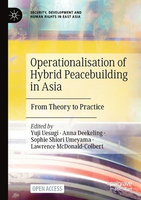 Operationalisation of Hybrid Peacebuilding in Asia: From Theory to Practice by Uesugi, Yuji