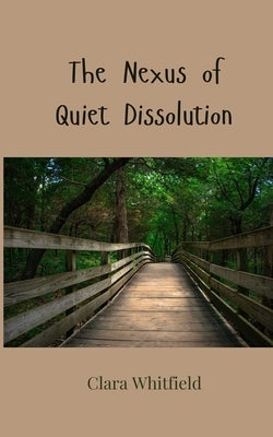 The Nexus of Quiet Dissolution by Whitfield, Clara