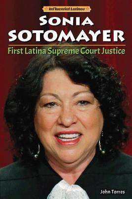 Sonia Sotomayor: First Latina Supreme Court Justice by Torres, John A.