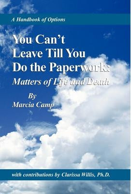 You Can't Leave Till You Do the Paperwork: Matters of Life and Death by Camp, Marcia