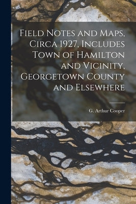Field Notes and Maps, Circa 1927, Includes Town of Hamilton and Vicinity, Georgetown County and Elsewhere by Cooper, G. Arthur (Gustav Arthur) 19