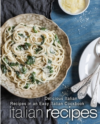 Italian Recipes: Delicious Italian Recipes in an Easy Italian Cookbook by Press, Booksumo