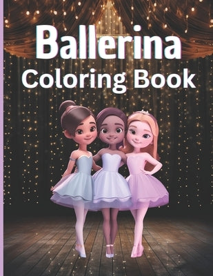 Ballerina Coloring Book: Girls Enjoy A Whimsical Coloring Adventure of Cute, Young, Ballet Dancers by Karriette West
