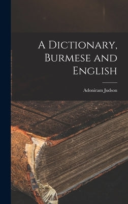 A Dictionary, Burmese and English by Judson, Adoniram