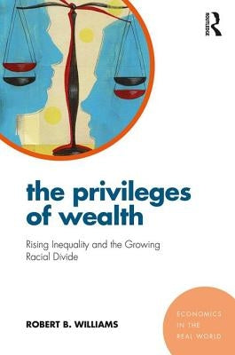 The Privileges of Wealth: Rising inequality and the growing racial divide by Williams, Robert