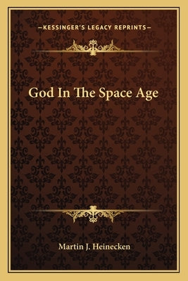 God In The Space Age by Heinecken, Martin J.
