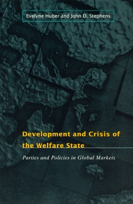 Development and Crisis of the Welfare State: Parties and Policies in Global Markets by Huber, Evelyne