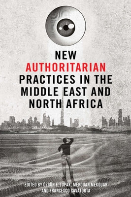 New Authoritarian Practices in the Middle East and North Africa by Topak, Ozgun