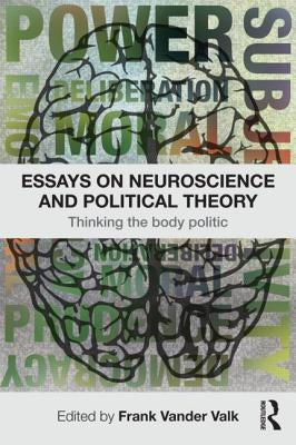Essays on Neuroscience and Political Theory: Thinking the Body Politic by Valk, F. Vander