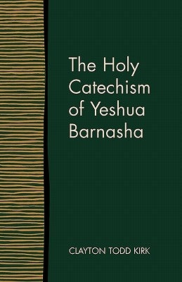 The Holy Catechism of Yeshua Barnasha by Kirk, Clayton Todd