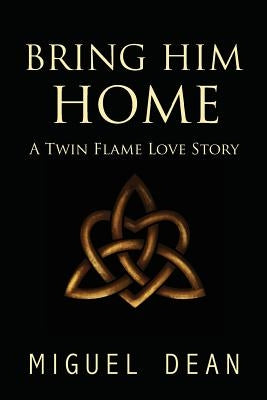 Bring Him Home: A Twin Flame Love Story by Dean, Miguel