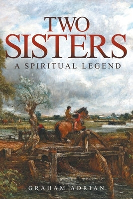 Two Sisters: A Spiritual Legend by Adrian, Graham