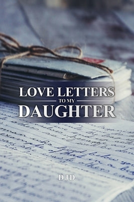 Love Letters to My Daughter by Djd