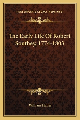 The Early Life Of Robert Southey, 1774-1803 by Haller, William