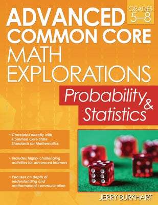 Advanced Common Core Math Explorations: Probability and Statistics (Grades 5-8) by Burkhart, Jerry