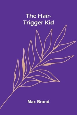The Hair-Trigger Kid by Brand, Max