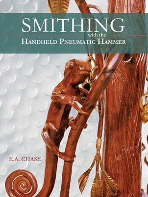 Smithing with the Handheld Pneumatic Hammer by Chase, E. A.