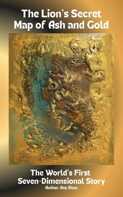 The Lion's Secret Map of Ash and Gold: The World's First Seven-Dimensional Story by Shaa, Roy
