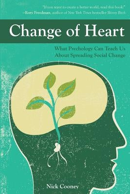 Change of Heart: What Psychology Can Teach Us about Spreading Social Change by Cooney, Nick