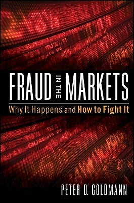 Fraud in the Markets: Why It Happens and How to Fight It by Goldmann, Peter