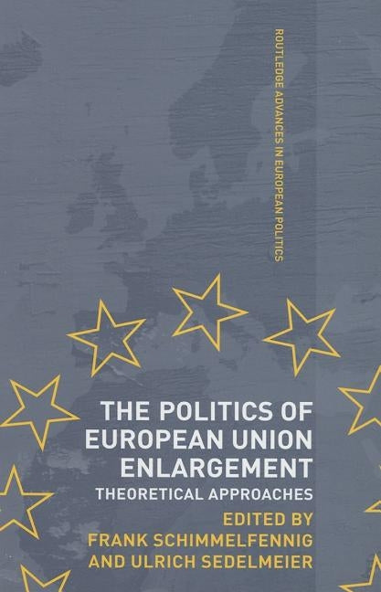 The Politics of European Union Enlargement: Theoretical Approaches by Schimmelfennig, Frank