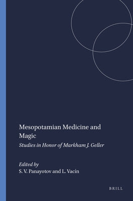 Mesopotamian Medicine and Magic: Studies in Honor of Markham J. Geller by Panayotov, Strahil V.
